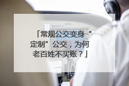 常规公交变身“定制”公交，为何老百姓不买账？